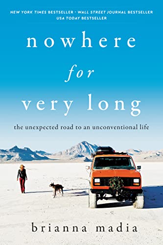 Nowhere for Very Long: The Unexpected Road to an Unconventional Life -- Brianna Madia - Hardcover