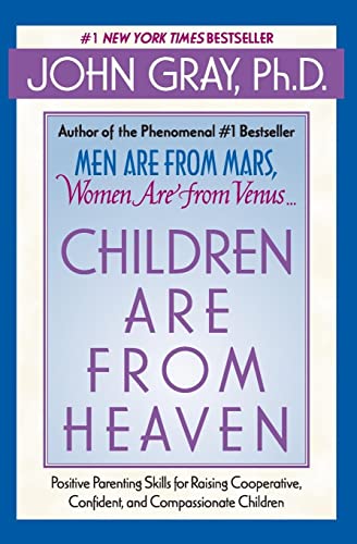 Children Are from Heaven: Positive Parenting Skills for Raising Cooperative, Confident, and Compassionate Children -- John Gray, Paperback