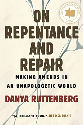 On Repentance and Repair: Making Amends in an Unapologetic World -- Danya Ruttenberg - Hardcover