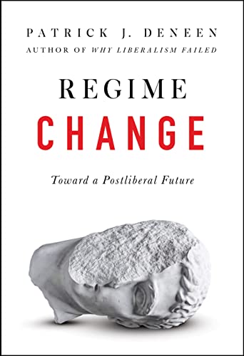 Regime Change: Toward a Postliberal Future -- Patrick J. Deneen, Hardcover