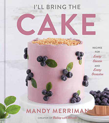 I'll Bring the Cake: Recipes for Every Season and Every Occasion -- Mandy Merriman, Hardcover