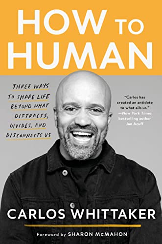 How to Human: Three Ways to Share Life Beyond What Distracts, Divides, and Disconnects Us -- Carlos Whittaker, Paperback