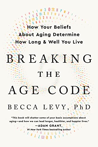 Breaking the Age Code: How Your Beliefs about Aging Determine How Long and Well You Live -- Becca Levy - Paperback