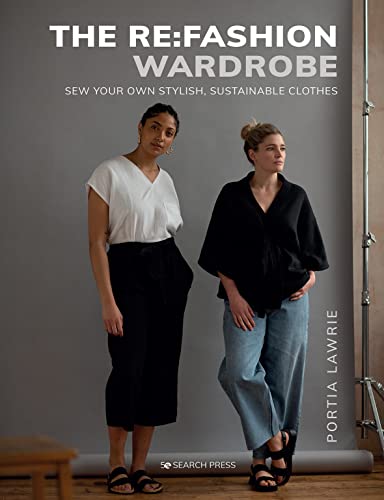 The RE: Fashion Wardrobe: Sew Your Own Stylish, Sustainable Clothes by Lawrie, Portia