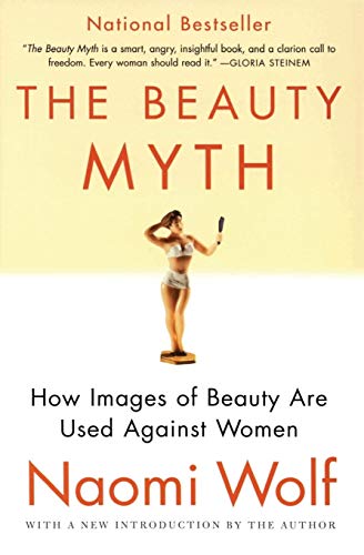 The Beauty Myth: How Images of Beauty Are Used Against Women -- Naomi Wolf, Paperback