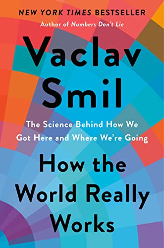 How the World Really Works: The Science Behind How We Got Here and Where We're Going -- Vaclav Smil - Hardcover