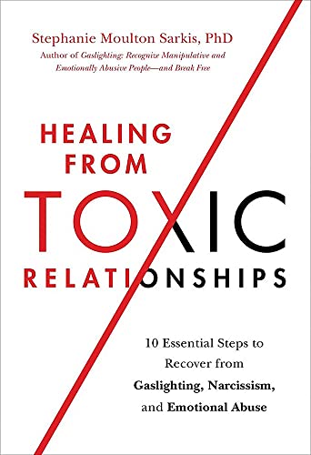 Healing from Toxic Relationships: 10 Essential Steps to Recover from Gaslighting, Narcissism, and Emotional Abuse -- Stephanie Moulton Sarkis - Paperback