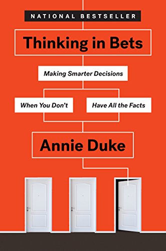 Thinking in Bets: Making Smarter Decisions When You Don't Have All the Facts -- Annie Duke, Hardcover