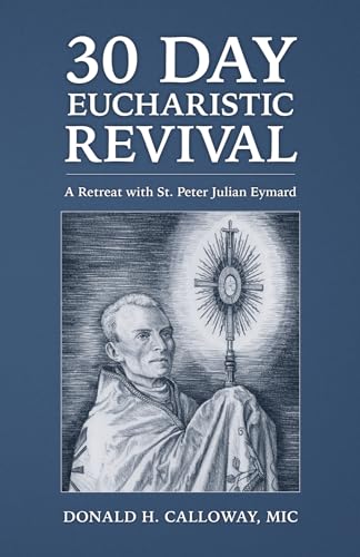 30-Day Eucharistic Revival: A Retreat with St. Peter Julian Eymard by Calloway MIC, Donald H.