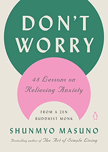 Don't Worry: 48 Lessons on Relieving Anxiety from a Zen Buddhist Monk -- Shunmyo Masuno - Hardcover