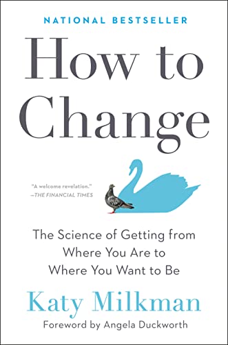 How to Change: The Science of Getting from Where You Are to Where You Want to Be -- Katy Milkman, Hardcover