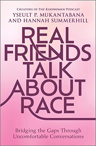 Real Friends Talk about Race: Bridging the Gaps Through Uncomfortable Conversations -- Yseult P. Mukantabana - Hardcover