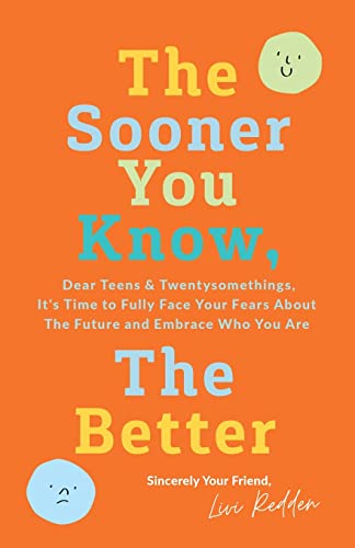 The Sooner You Know, The Better: Dear Teens and Twentysomethings, It's Time to Fully Face Your Fears About the Future & Embrace Who You Are -- Livi Redden, Paperback