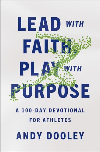 Lead with Faith, Play with Purpose: A 100-Day Devotional for Athletes by Dooley, Andy