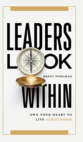Leaders Look Within: Own Your Heart to Live a Life of Gratitude by Pohlman, Brent