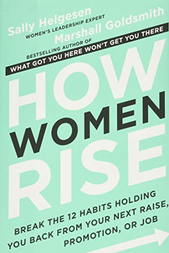 How Women Rise: Break the 12 Habits Holding You Back from Your Next Raise, Promotion, or Job -- Sally Helgesen, Hardcover