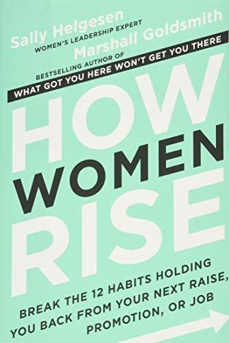 How Women Rise: Break the 12 Habits Holding You Back from Your Next Raise, Promotion, or Job -- Sally Helgesen - Hardcover
