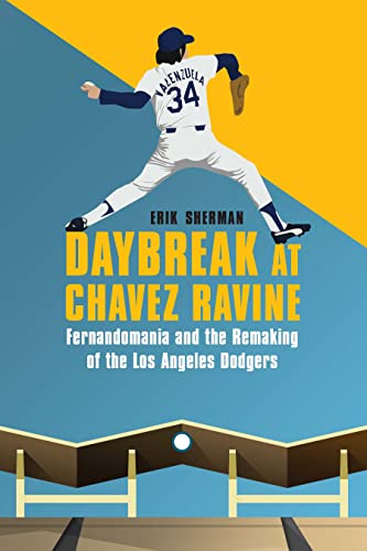 Daybreak at Chavez Ravine: Fernandomania and the Remaking of the Los Angeles Dodgers by Sherman, Erik