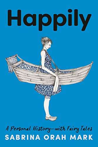 Happily: A Personal History-With Fairy Tales -- Sabrina Orah Mark, Hardcover
