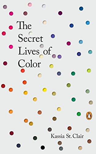 The Secret Lives of Color -- Kassia St Clair, Hardcover