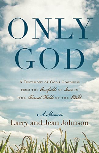 Only God: A Testimony of God's Goodness from the Cornfields of Iowa to the Harvest Fields of the World by Johnson, Larry