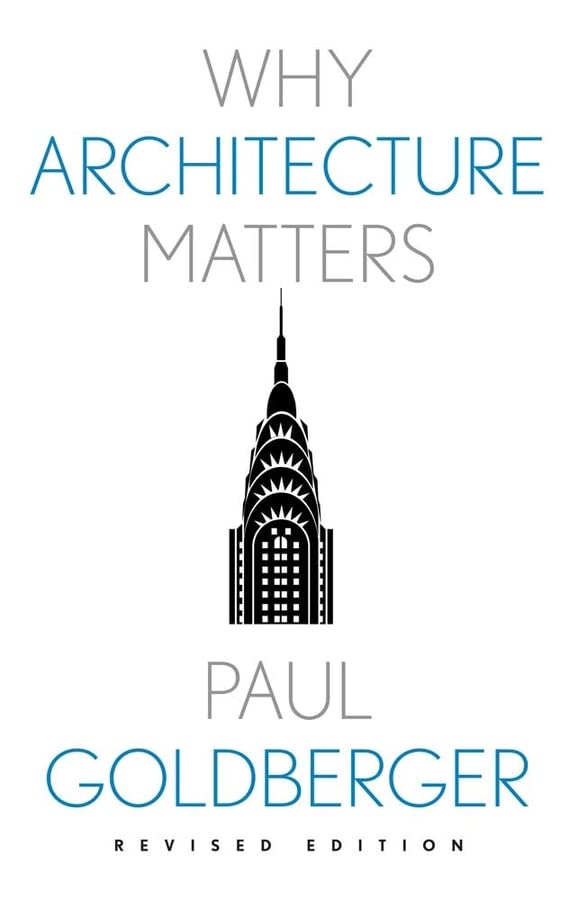 Why Architecture Matters -- Paul Goldberger, Paperback