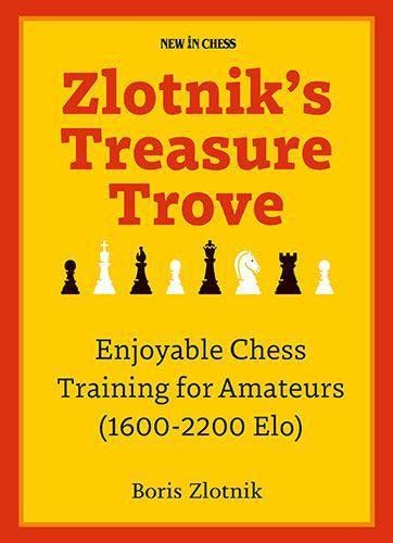 Zlotnik's Treasure Trove: Enjoyable Chess Training for Amateurs (1600-2200 Elo) by Zlotnik, Boris