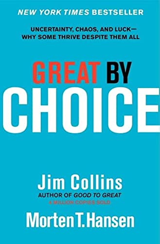 Great by Choice: Uncertainty, Chaos, and Luck--Why Some Thrive Despite Them All -- Jim Collins, Hardcover