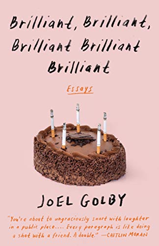 Brilliant, Brilliant, Brilliant Brilliant Brilliant: Essays -- Joel Golby, Paperback