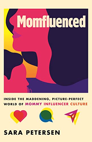 Momfluenced: Inside the Maddening, Picture-Perfect World of Mommy Influencer Culture -- Sara Petersen - Hardcover