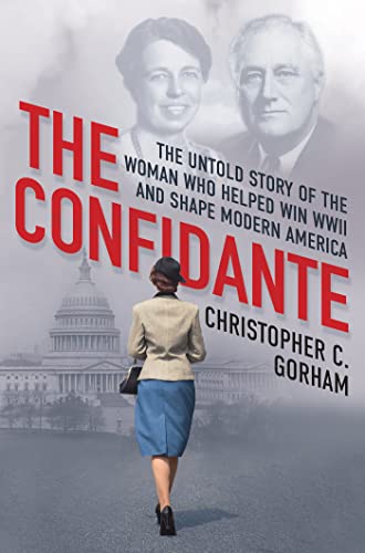 The Confidante: The Untold Story of the Woman Who Helped Win WWII and Shape Modern America -- Christopher C. Gorham, Hardcover