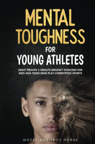 Mental Toughness For Young Athletes: Eight Proven 5-Minute Mindset Exercises For Kids And Teens Who Play Competitive Sports -- Moses Horne, Paperback