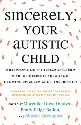 Sincerely, Your Autistic Child: What People on the Autism Spectrum Wish Their Parents Knew about Growing Up, Acceptance, and Identity -- Emily Paige Ballou - Paperback