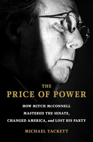 The Price of Power: How Mitch McConnell Mastered the Senate, Changed America, and Lost His Party by Tackett, Michael