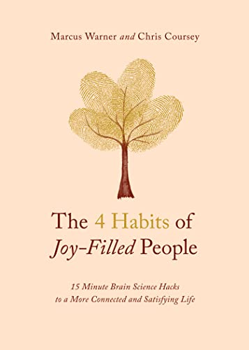 The 4 Habits of Joy-Filled People: 15 Minute Brain Science Hacks to a More Connected and Satisfying Life -- Marcus Warner, Paperback