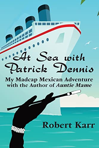 At Sea with Patrick Dennis: My Madcap Mexican Adventure with the Author of Auntie Mame by Karr, Robert