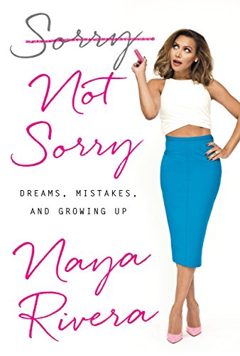 Sorry Not Sorry: Dreams, Mistakes, and Growing Up -- Naya Rivera, Hardcover