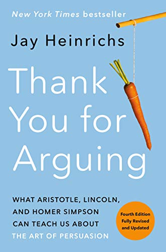 Thank You for Arguing, Fourth Edition (Revised and Updated): What Aristotle, Lincoln, and Homer Simpson Can Teach Us about the Art of Persuasion -- Jay Heinrichs - Paperback