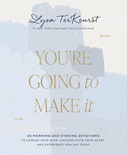 You're Going to Make It: 50 Morning and Evening Devotions to Unrush Your Mind, Uncomplicate Your Heart, and Experience Healing Today by TerKeurst, Lysa