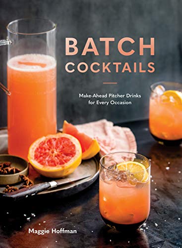 Batch Cocktails: Make-Ahead Pitcher Drinks for Every Occasion -- Maggie Hoffman - Hardcover