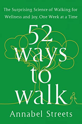 52 Ways to Walk: The Surprising Science of Walking for Wellness and Joy, One Week at a Time -- Annabel Abbs-Streets - Hardcover