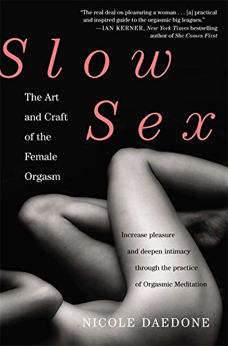 Slow Sex: The Art and Craft of the Female Orgasm -- Nicole Daedone, Paperback