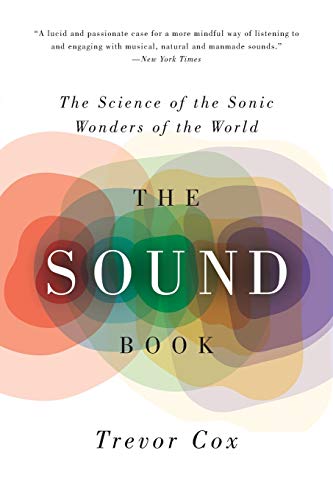 The Sound Book: The Science of the Sonic Wonders of the World -- Trevor Cox, Paperback