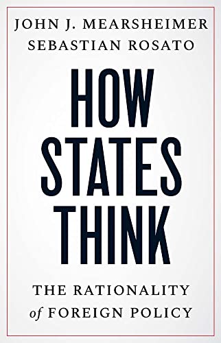 How States Think: The Rationality of Foreign Policy -- John J. Mearsheimer - Hardcover