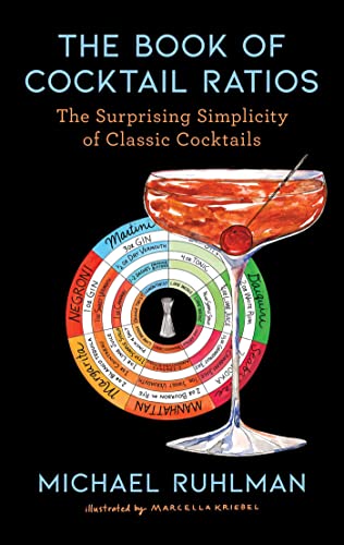 The Book of Cocktail Ratios: The Surprising Simplicity of Classic Cocktails by Ruhlman, Michael