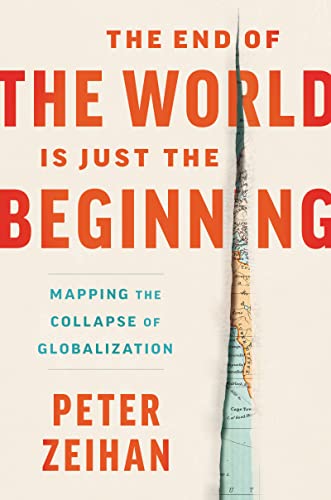 The End of the World Is Just the Beginning: Mapping the Collapse of Globalization -- Peter Zeihan - Hardcover