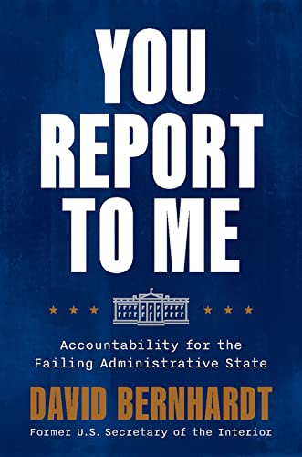 You Report to Me: Accountability for the Failing Administrative State by Bernhardt, David