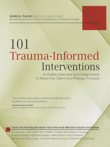 101 Trauma-Informed Interventions: Activities, Exercises and Assignments to Move the Client and Therapy Forward by Curran, Linda