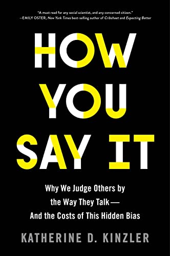 How You Say It: Why We Judge Others by the Way They Talk--And the Costs of This Hidden Bias -- Katherine D. Kinzler, Paperback