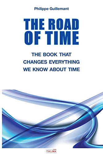 The Road of Time: The Book That Changes Everything We Know about Time by Guillemant, Philippe